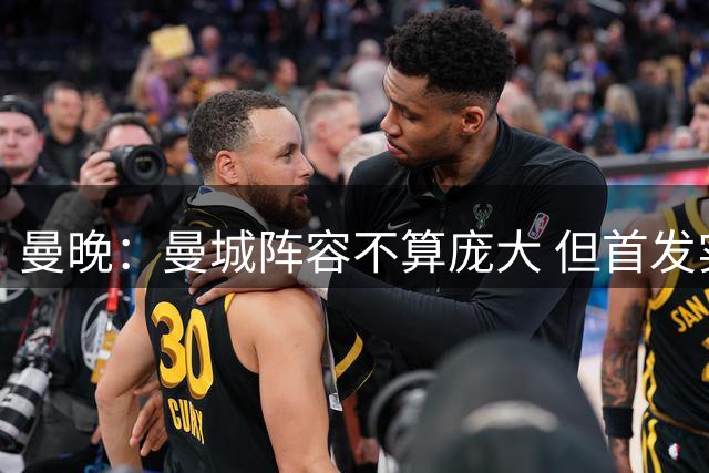 曼晚：曼城阵容不算庞大 但首发实力足够强，有机会冲击各项冠军